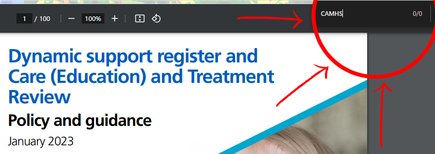 An image of the "Dynamic support register and Care (Education) and Treatment Review Policy and Guidance- January 2023"
<p>A red circle and red arrows indicate a text search of the entire document indicating zero mentions of CAMHS in the entire document." class="wp-image-5284" style="width:659px;height:auto"></figure></p>
<!-- /wp:image -->
<!-- wp:paragraph {