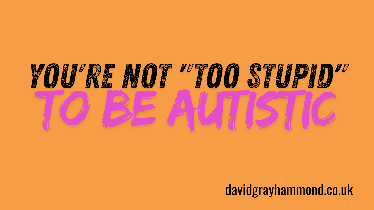 You're not "too stupid to be Autistic"