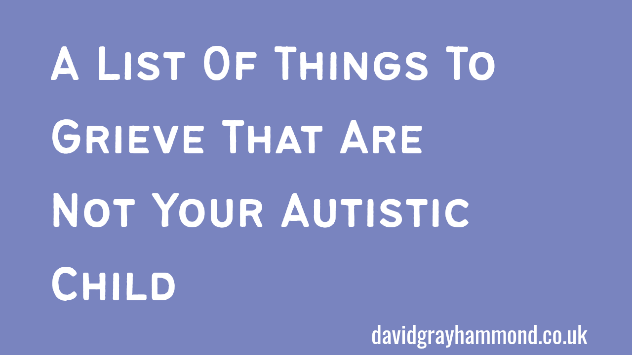 Things To Grieve Instead Of Your Autistic Child