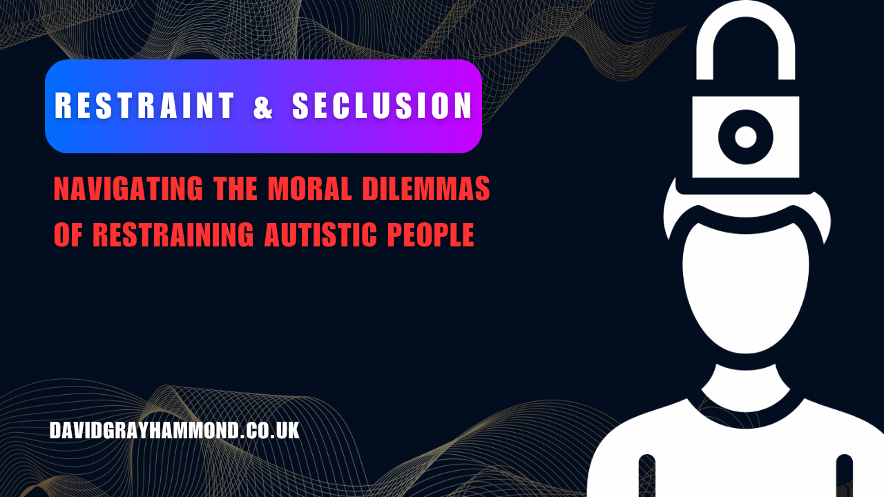 The Ethics Of Restraint and Seclusion For Autistic People