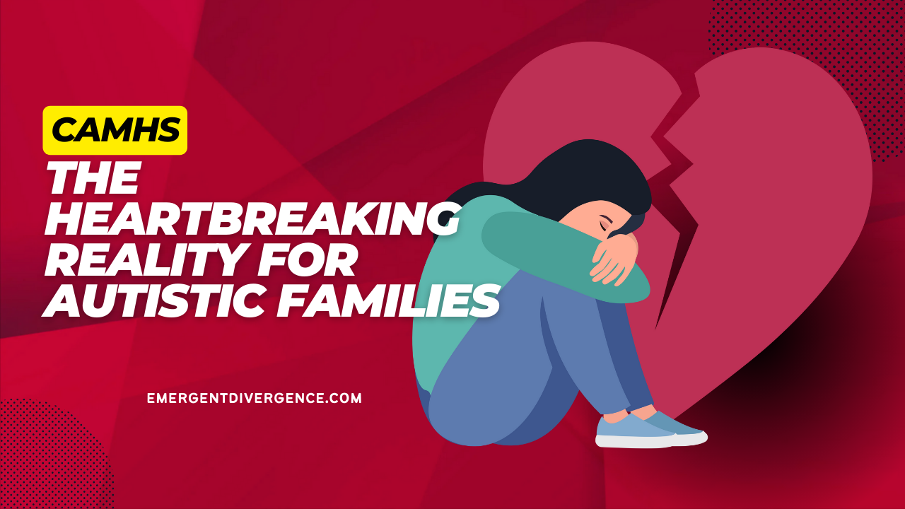 CAMHS: The HEARTBREAKING Reality for Autistic Families