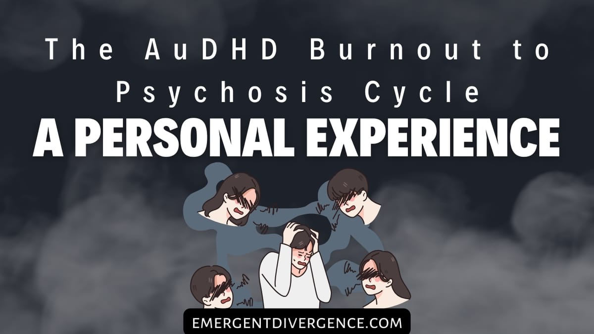 The AuDHD Burnout to Psychosis Cycle: A personal experience
