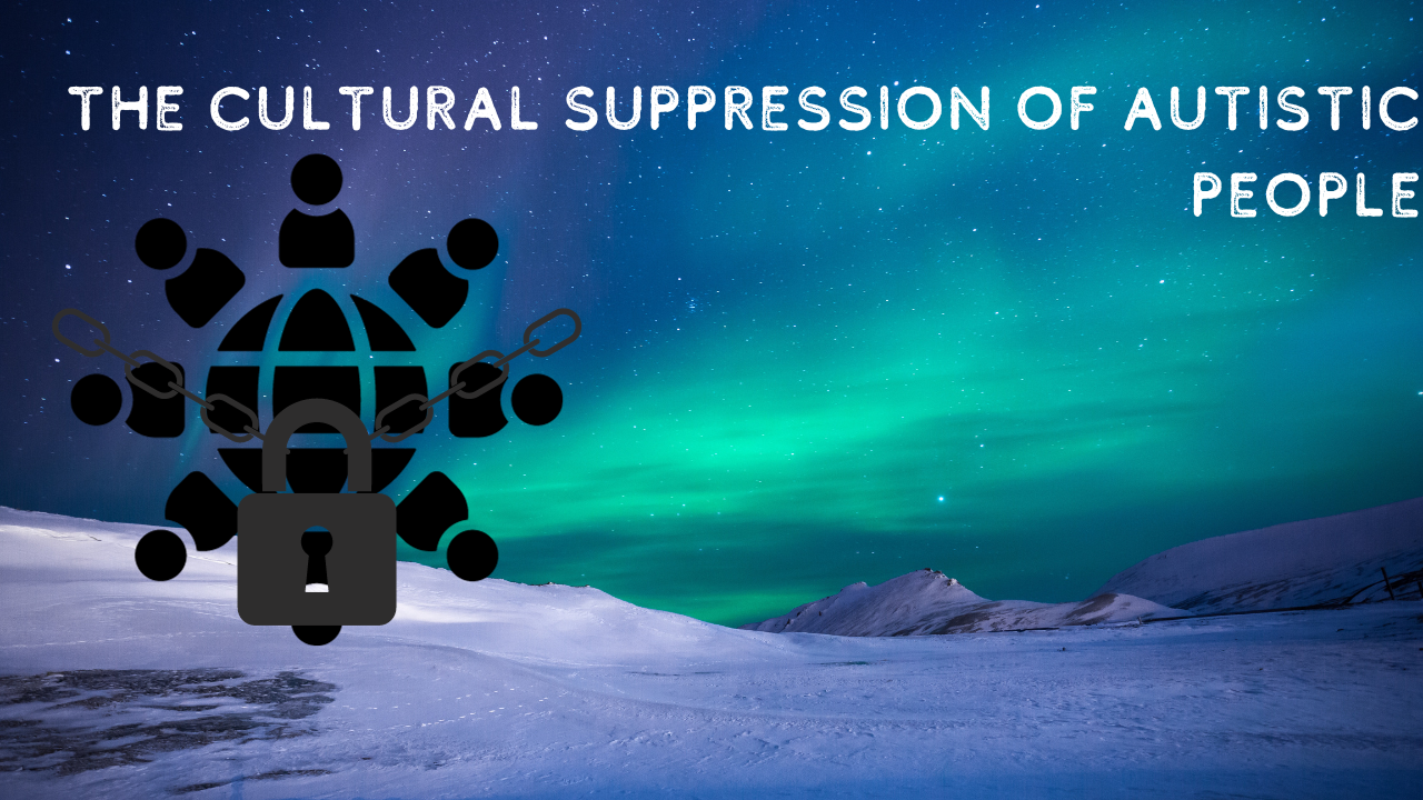 Autistic people and the cultural suppression of Autism