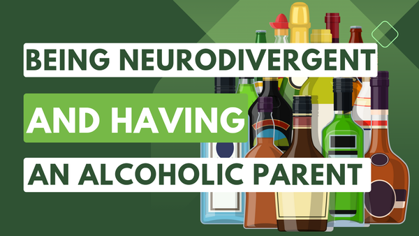 On being the neurodivergent child of an alcoholic parent