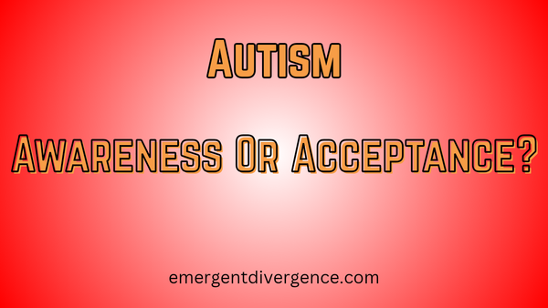 Why Autism Awareness & Acceptance Are Relevant To Autism Diagnosis