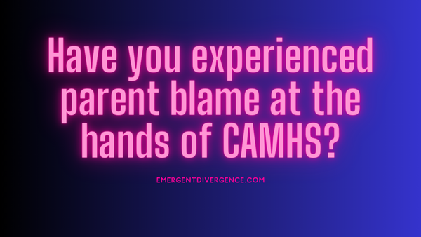 CAMHS & Parent Blame: The impact on the Autistic family
