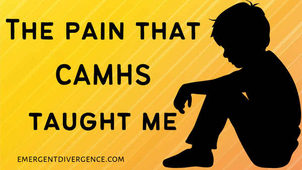 CAMHS treated me like a nuisance, I still feel it as an adult
