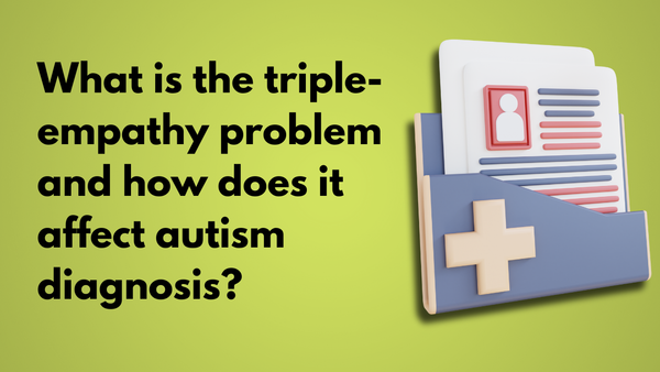 CAMHS: The triple-empathy problem and autism diagnosis
